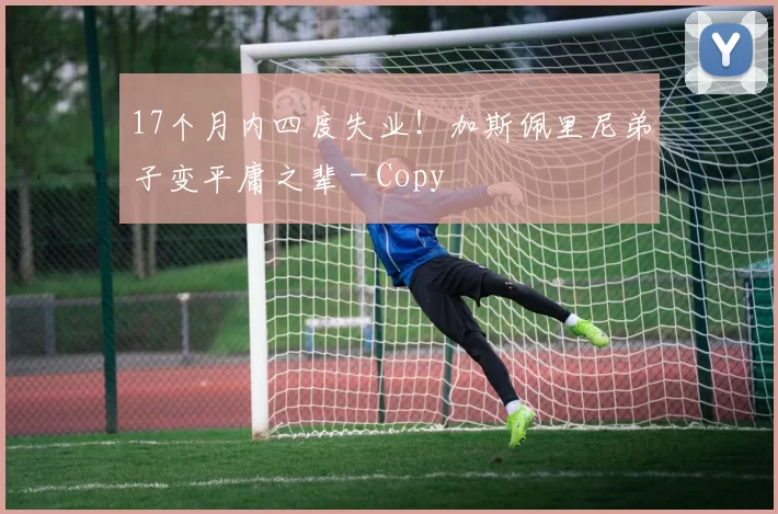 17个月内四度失业！加斯佩里尼弟子变平庸之辈 - Copy