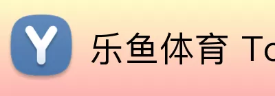 乐鱼体育 Top，乐鱼体育 Top，乐鱼体育官网，乐鱼体育APP，乐鱼热门赛事 Logo